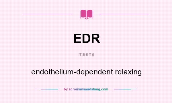 What does EDR mean? It stands for endothelium-dependent relaxing