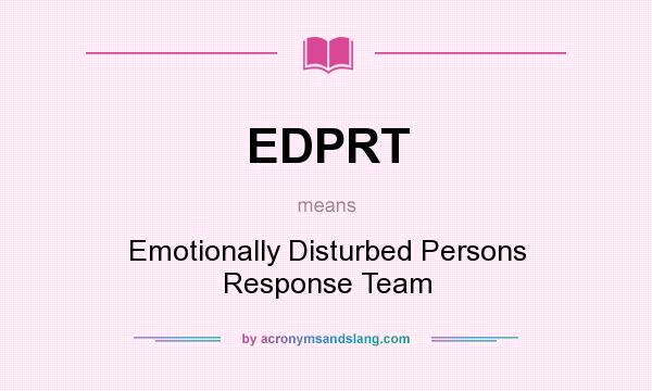 What does EDPRT mean? It stands for Emotionally Disturbed Persons Response Team