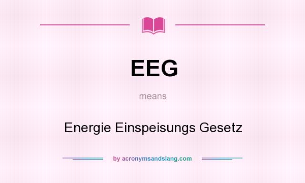 What does EEG mean? It stands for Energie Einspeisungs Gesetz