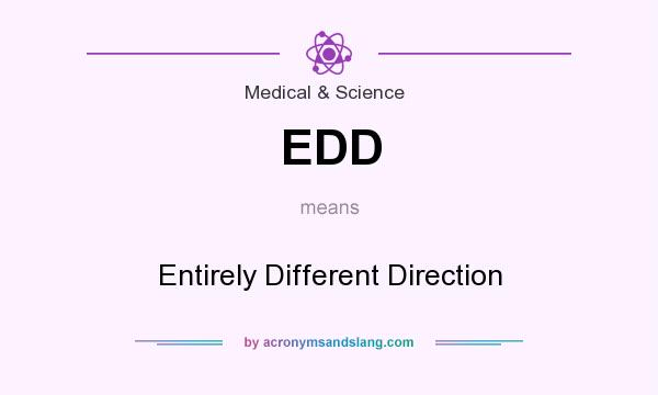 What does EDD mean? It stands for Entirely Different Direction