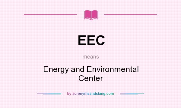 What does EEC mean? It stands for Energy and Environmental Center