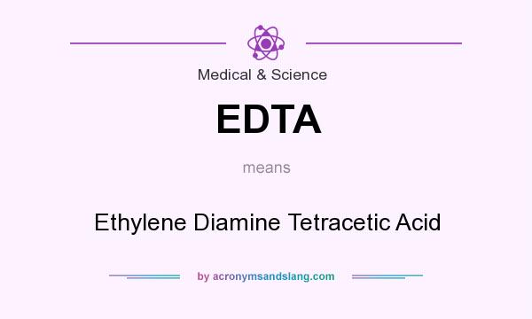 What does EDTA mean? It stands for Ethylene Diamine Tetracetic Acid