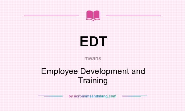 What does EDT mean? It stands for Employee Development and Training