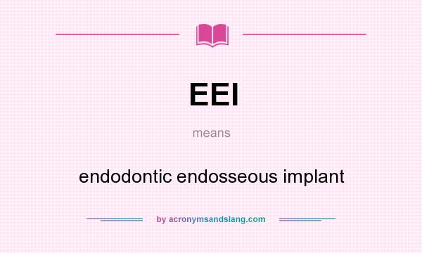 What does EEI mean? It stands for endodontic endosseous implant