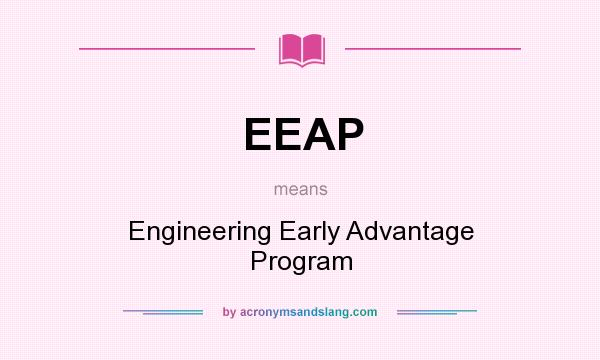 What does EEAP mean? It stands for Engineering Early Advantage Program