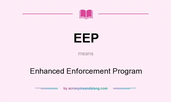 What does EEP mean? It stands for Enhanced Enforcement Program