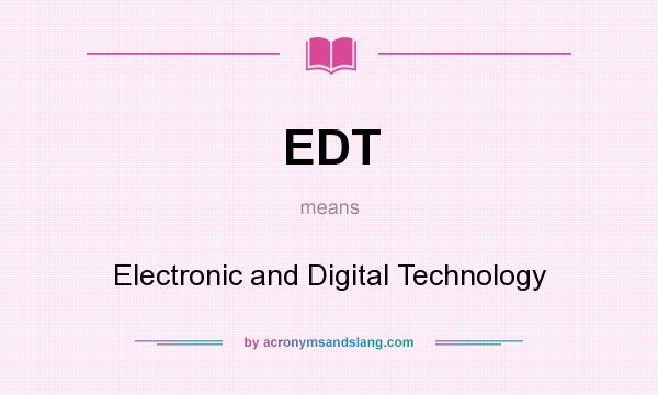 What does EDT mean? It stands for Electronic and Digital Technology