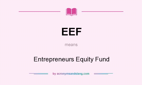 What does EEF mean? It stands for Entrepreneurs Equity Fund
