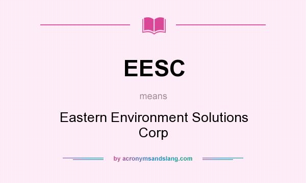What does EESC mean? It stands for Eastern Environment Solutions Corp