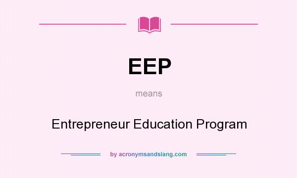 What does EEP mean? It stands for Entrepreneur Education Program