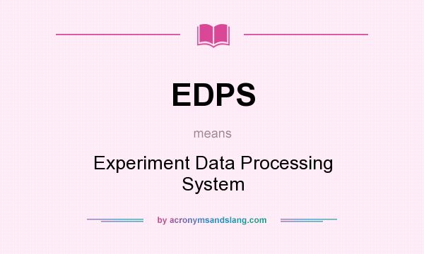 What does EDPS mean? It stands for Experiment Data Processing System