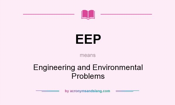 What does EEP mean? It stands for Engineering and Environmental Problems