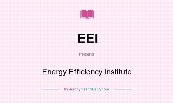 What does EEI mean? It stands for Energy Efficiency Institute