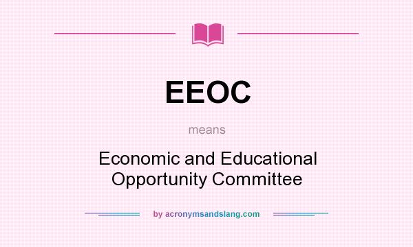 What does EEOC mean? It stands for Economic and Educational Opportunity Committee