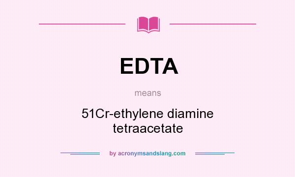 What does EDTA mean? It stands for 51Cr-ethylene diamine tetraacetate