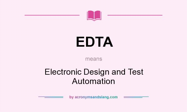 What does EDTA mean? It stands for Electronic Design and Test Automation
