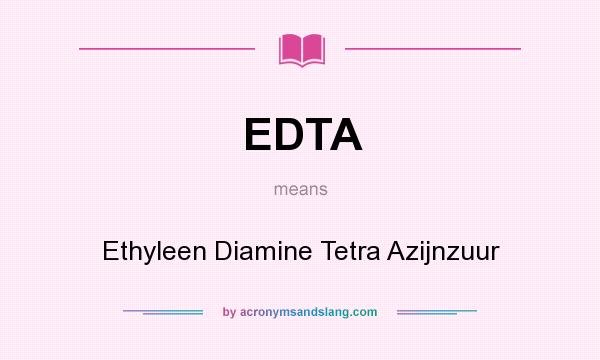 What does EDTA mean? It stands for Ethyleen Diamine Tetra Azijnzuur