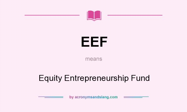 What does EEF mean? It stands for Equity Entrepreneurship Fund