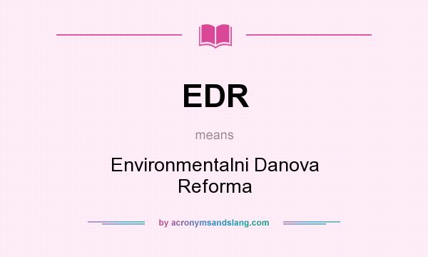 What does EDR mean? It stands for Environmentalni Danova Reforma