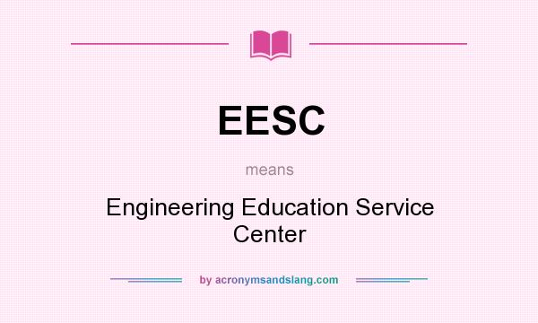 What does EESC mean? It stands for Engineering Education Service Center