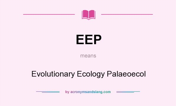 What does EEP mean? It stands for Evolutionary Ecology Palaeoecol