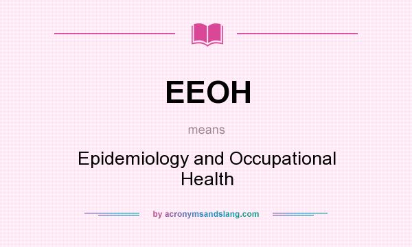 What does EEOH mean? It stands for Epidemiology and Occupational Health