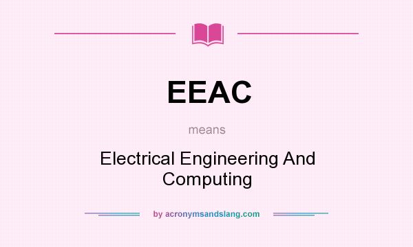 What does EEAC mean? It stands for Electrical Engineering And Computing
