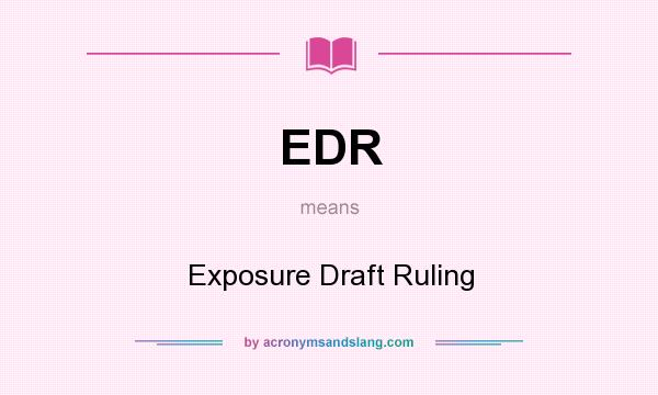 What does EDR mean? It stands for Exposure Draft Ruling