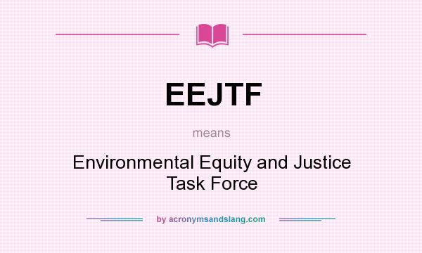 What does EEJTF mean? It stands for Environmental Equity and Justice Task Force