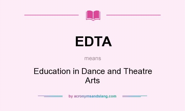 What does EDTA mean? It stands for Education in Dance and Theatre Arts