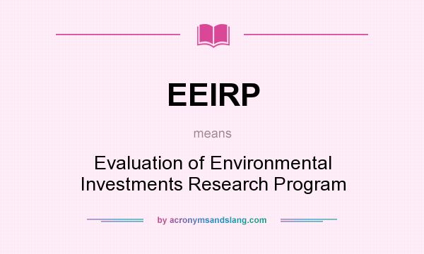 What does EEIRP mean? It stands for Evaluation of Environmental Investments Research Program