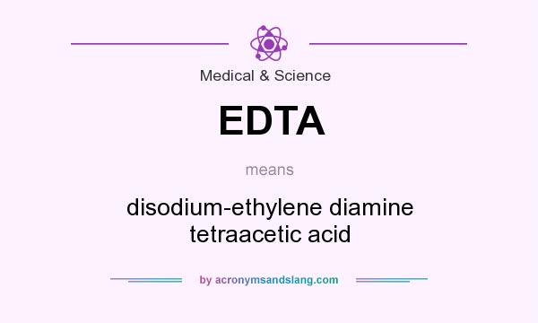 What does EDTA mean? It stands for disodium-ethylene diamine tetraacetic acid