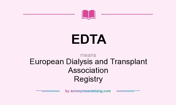What does EDTA mean? It stands for European Dialysis and Transplant Association Registry