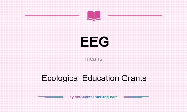 What does EEG mean? It stands for Ecological Education Grants
