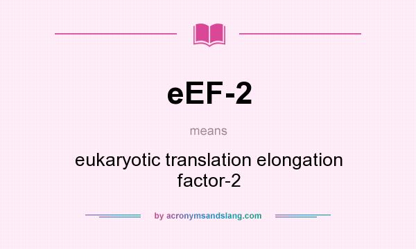 What does eEF-2 mean? It stands for eukaryotic translation elongation factor-2