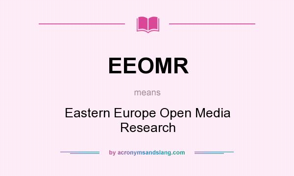 What does EEOMR mean? It stands for Eastern Europe Open Media Research