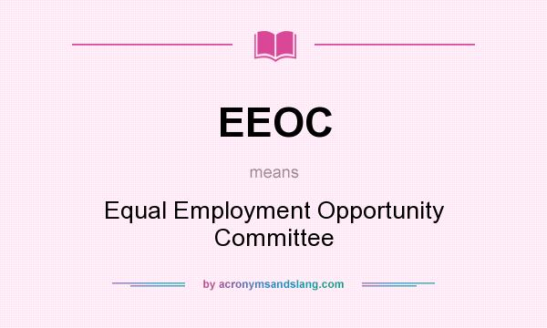 What does EEOC mean? It stands for Equal Employment Opportunity Committee