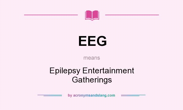 What does EEG mean? It stands for Epilepsy Entertainment Gatherings