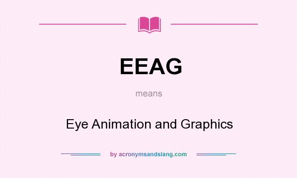 What does EEAG mean? It stands for Eye Animation and Graphics