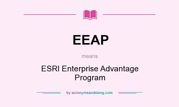 What does EEAP mean? It stands for ESRI Enterprise Advantage Program