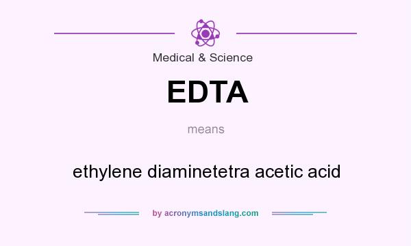 What does EDTA mean? It stands for ethylene diaminetetra acetic acid