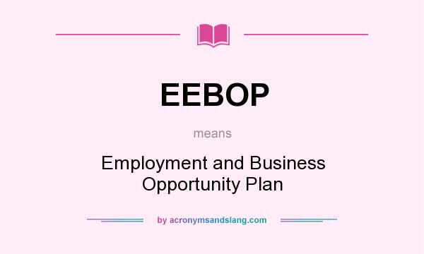 What does EEBOP mean? It stands for Employment and Business Opportunity Plan