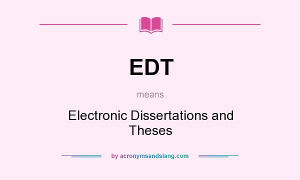 What does EDT mean? It stands for Electronic Dissertations and Theses