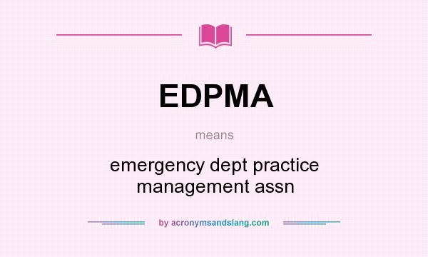 What does EDPMA mean? It stands for emergency dept practice management assn