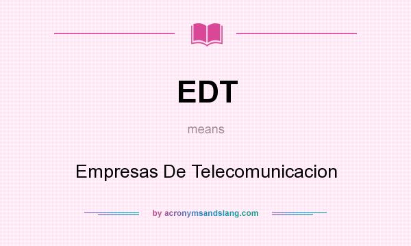 What does EDT mean? It stands for Empresas De Telecomunicacion