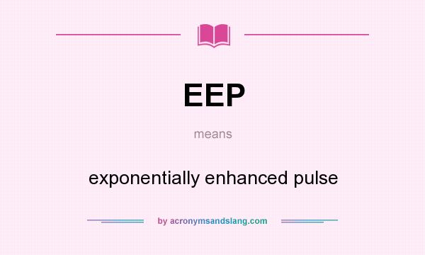 What does EEP mean? It stands for exponentially enhanced pulse