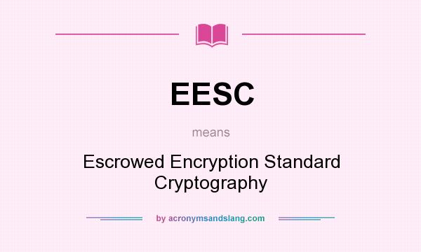 What does EESC mean? It stands for Escrowed Encryption Standard Cryptography