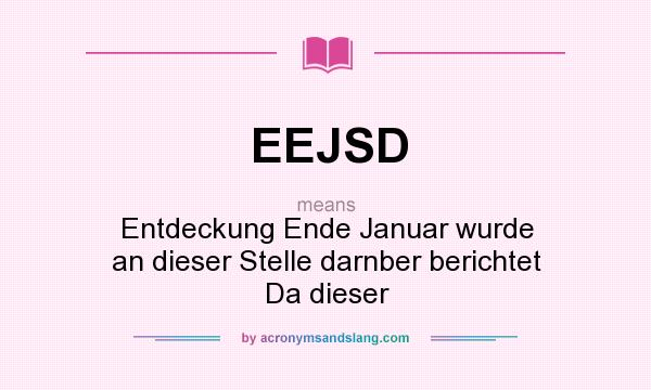 What does EEJSD mean? It stands for Entdeckung Ende Januar wurde an dieser Stelle darnber berichtet Da dieser
