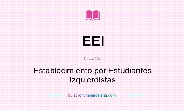 What does EEI mean? It stands for Establecimiento por Estudiantes Izquierdistas