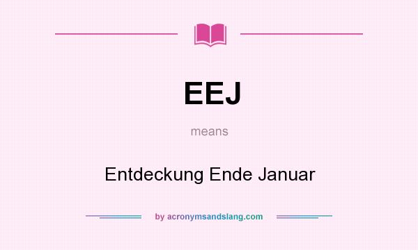 What does EEJ mean? It stands for Entdeckung Ende Januar